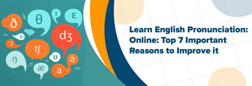 Learn English Pronunciation Online: Top 7 Important Reasons to Improve it