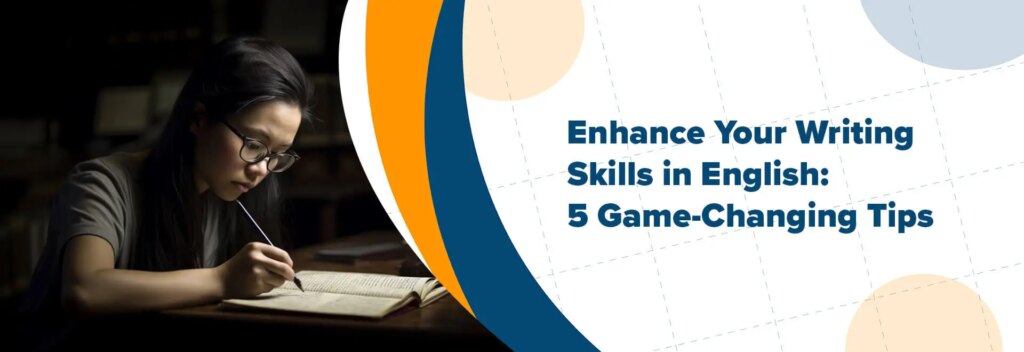 Enhance Your Writing Skills in English: 5 Game-Changing Tips