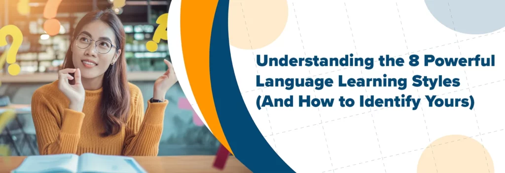 Understanding the 8 Powerful Language Learning Styles (And How to Identify Yours)